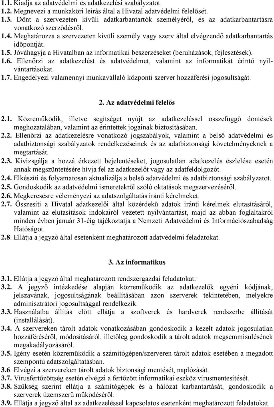 Meghatározza a szervezeten kívüli személy vagy szerv által elvégzendő adatkarbantartás időpontját. 1.5. Jóváhagyja a Hivatalban az informatikai beszerzéseket (beruházások, fejlesztések). 1.6.