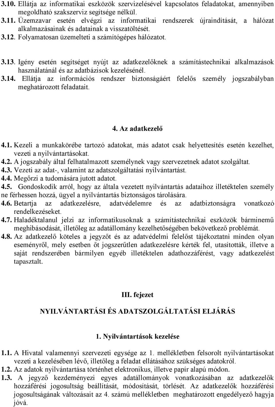 Igény esetén segítséget nyújt az adatkezelőknek a számítástechnikai alkalmazások használatánál és az adatbázisok kezelésénél. 3.14.