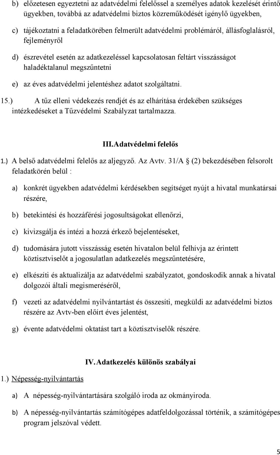 jelentéshez adatot szolgáltatni. 15.) A tűz elleni védekezés rendjét és az elhárítása érdekében szükséges intézkedéseket a Tűzvédelmi Szabályzat tartalmazza. III.Adatvédelmi felelős 1.