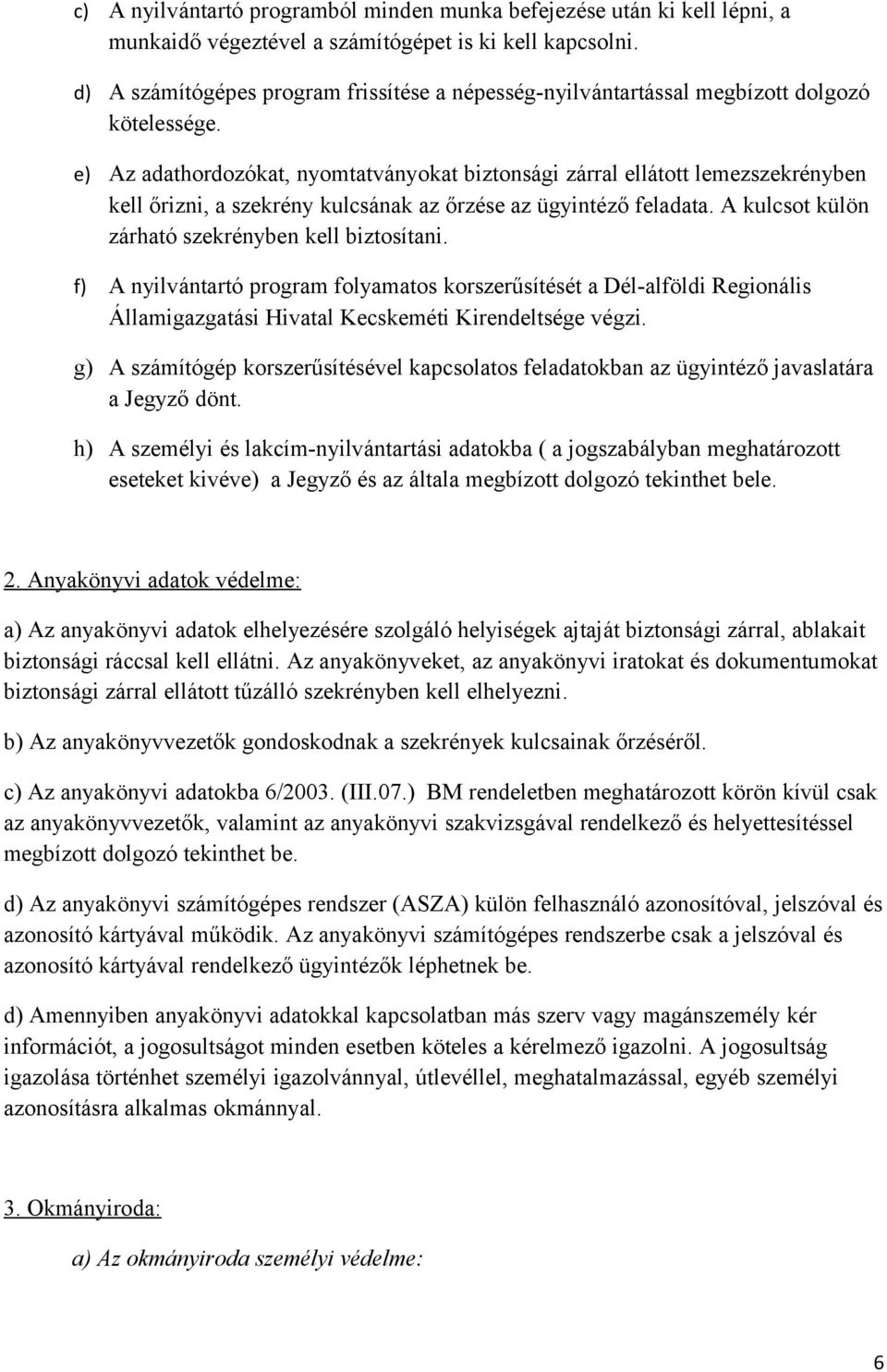 e) Az adathordozókat, nyomtatványokat biztonsági zárral ellátott lemezszekrényben kell őrizni, a szekrény kulcsának az őrzése az ügyintéző feladata.