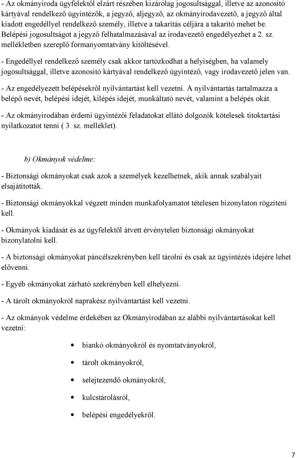 - Engedéllyel rendelkező személy csak akkor tartózkodhat a helyiségben, ha valamely jogosultsággal, illetve azonosító kártyával rendelkező ügyintéző, vagy irodavezető jelen van.