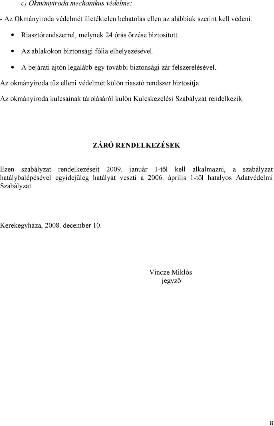 Az okmányiroda tűz elleni védelmét külön riasztó rendszer biztosítja. Az okmányiroda kulcsainak tárolásáról külön Kulcskezelési Szabályzat rendelkezik.