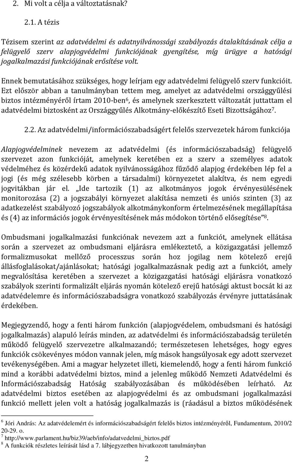 funkciójának erősítése volt. Ennek bemutatásához szükséges, hogy leírjam egy adatvédelmi felügyelő szerv funkcióit.