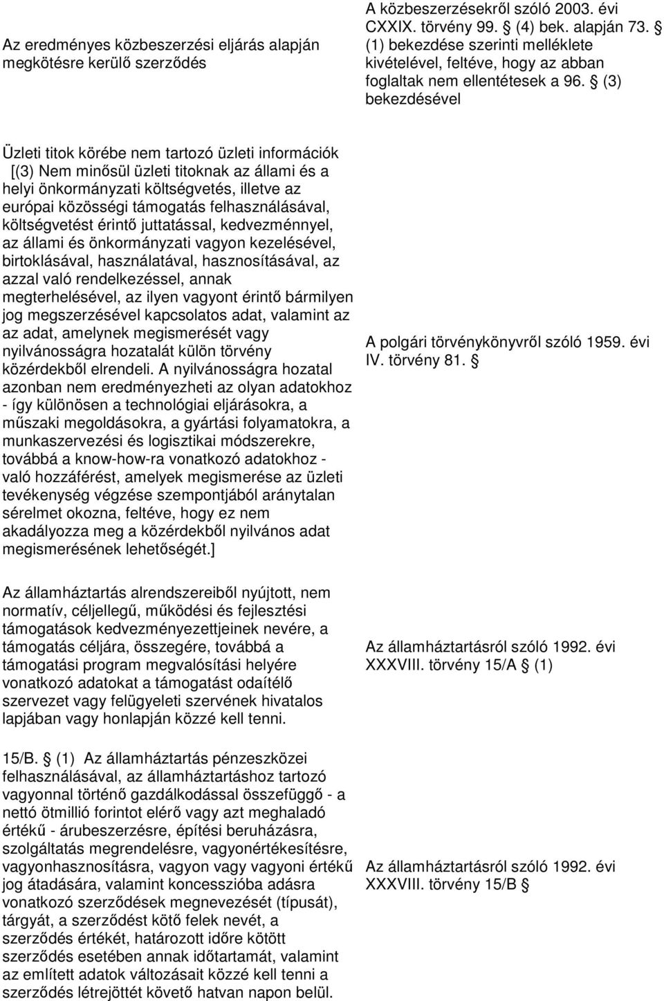 (3) bekezdésével Üzleti titok körébe nem tartozó üzleti információk [(3) Nem minısül üzleti titoknak az állami és a helyi önkormányzati költségvetés, illetve az európai közösségi támogatás