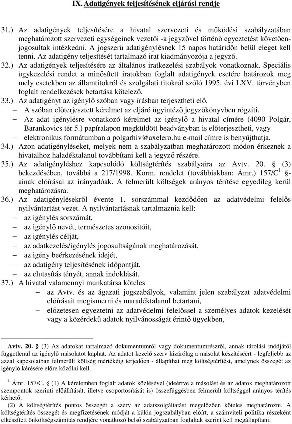 A jogszerő adatigénylésnek 15 napos határidın belül eleget kell tenni. Az adatigény teljesítését tartalmazó irat kiadmányozója a jegyzı. 32.