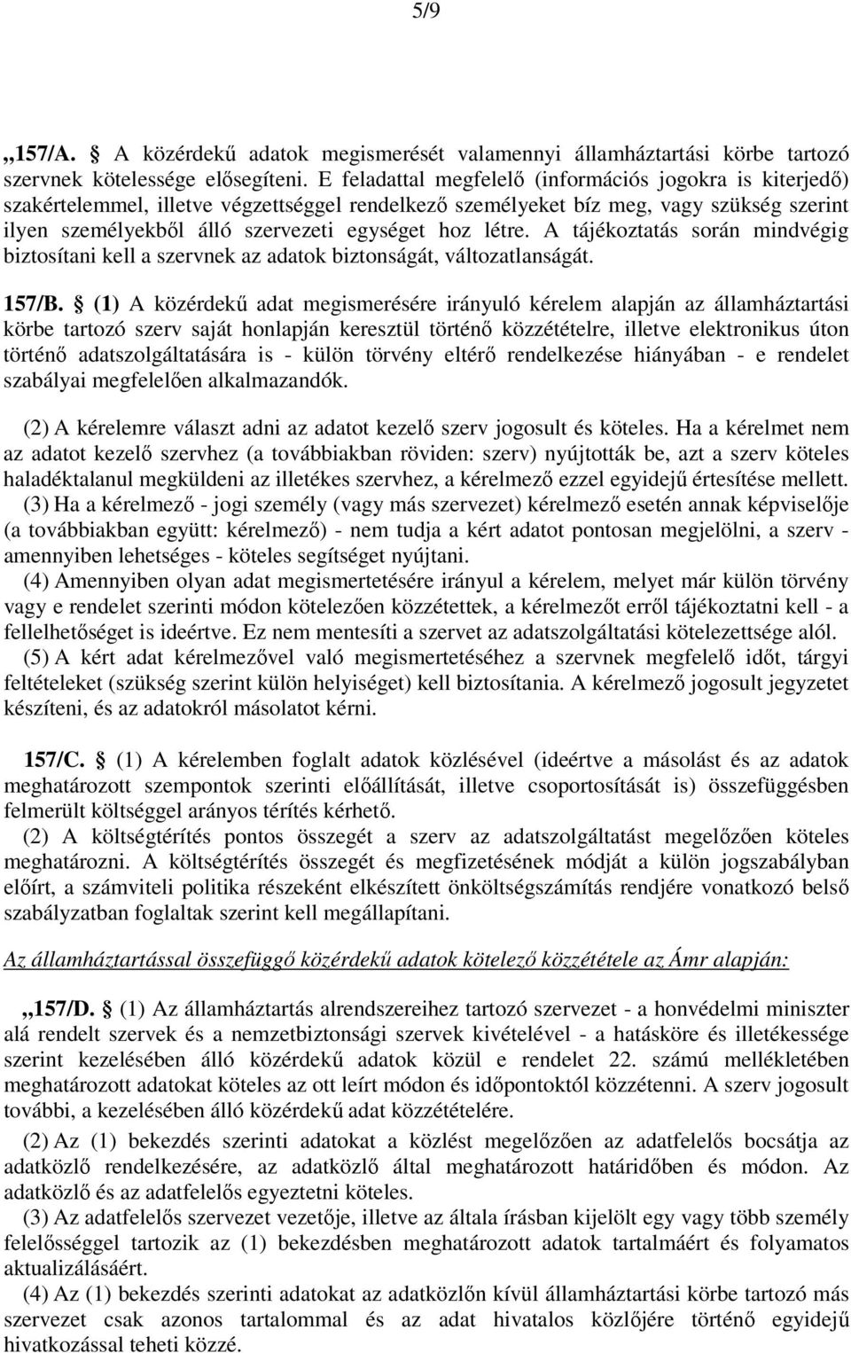 létre. A tájékoztatás során mindvégig biztosítani kell a szervnek az adatok biztonságát, változatlanságát. 157/B.