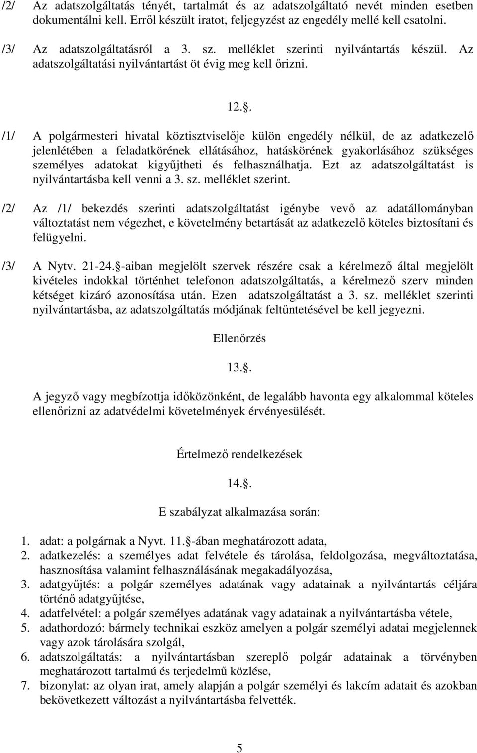 . /1/ A polgármesteri hivatal köztisztviselıje külön engedély nélkül, de az adatkezelı jelenlétében a feladatkörének ellátásához, hatáskörének gyakorlásához szükséges személyes adatokat kigyőjtheti