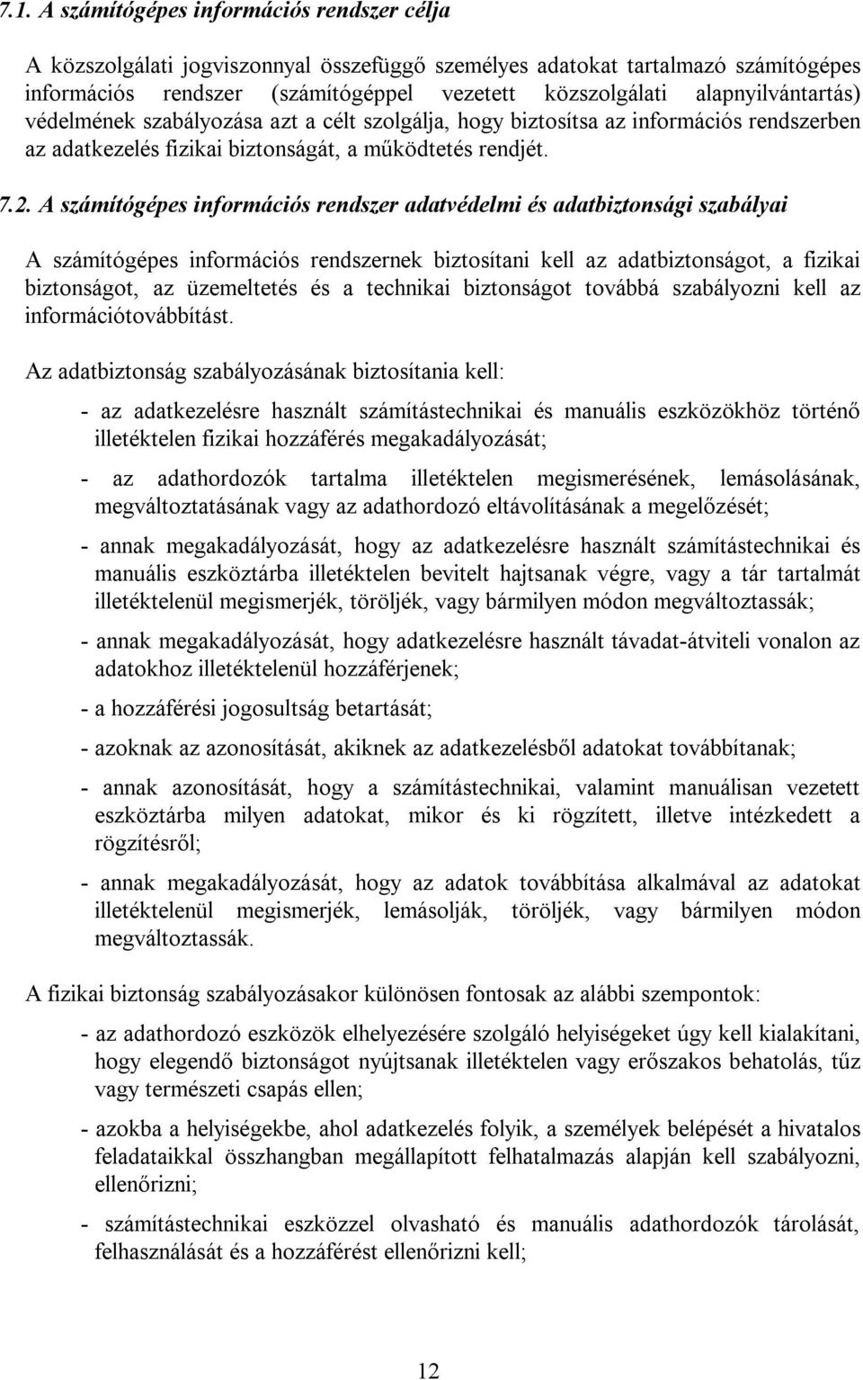 A számítógépes információs rendszer adatvédelmi és adatbiztonsági szabályai A számítógépes információs rendszernek biztosítani kell az adatbiztonságot, a fizikai biztonságot, az üzemeltetés és a