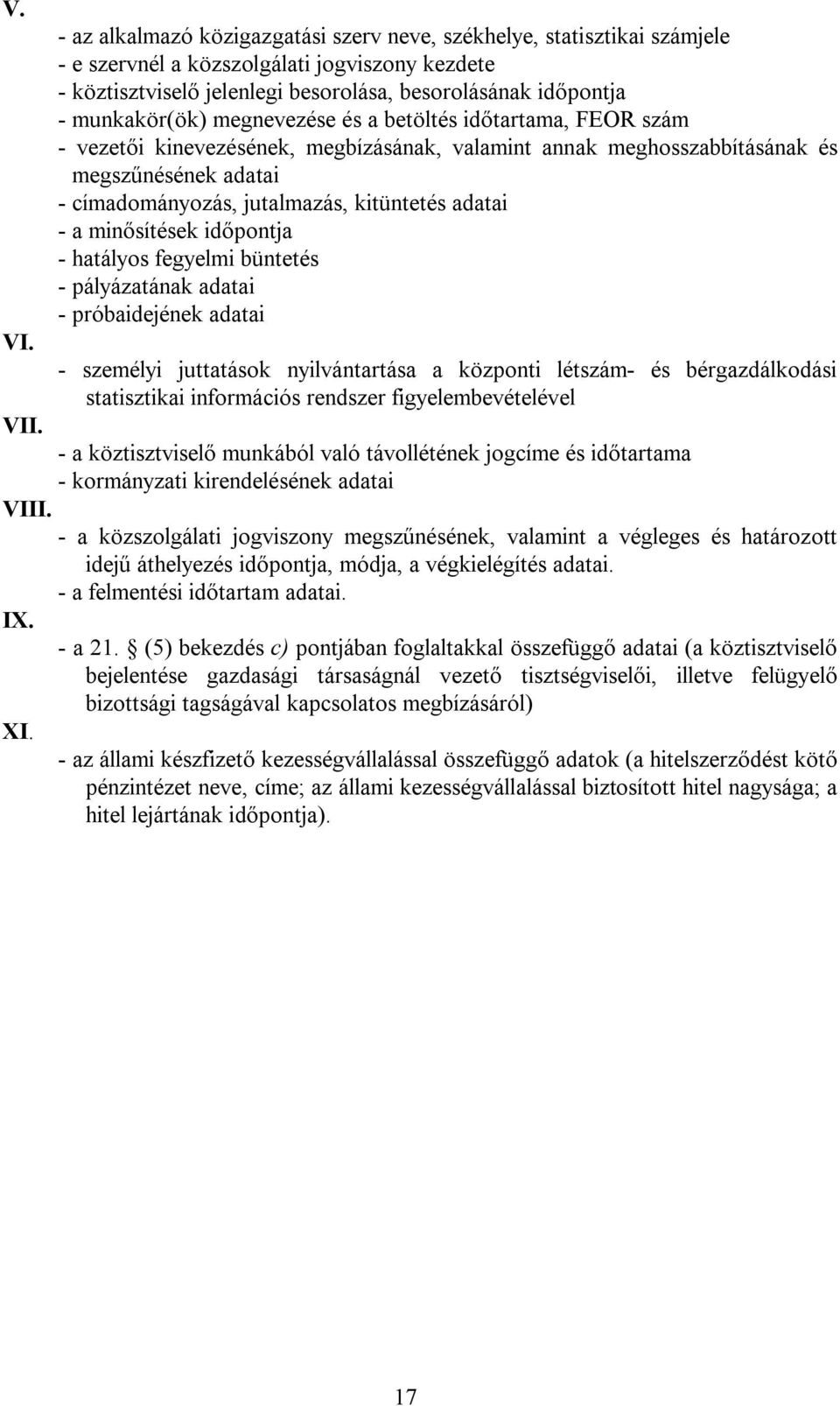 megnevezése és a betöltés időtartama, FEOR szám - vezetői kinevezésének, megbízásának, valamint annak meghosszabbításának és megszűnésének adatai - címadományozás, jutalmazás, kitüntetés adatai - a