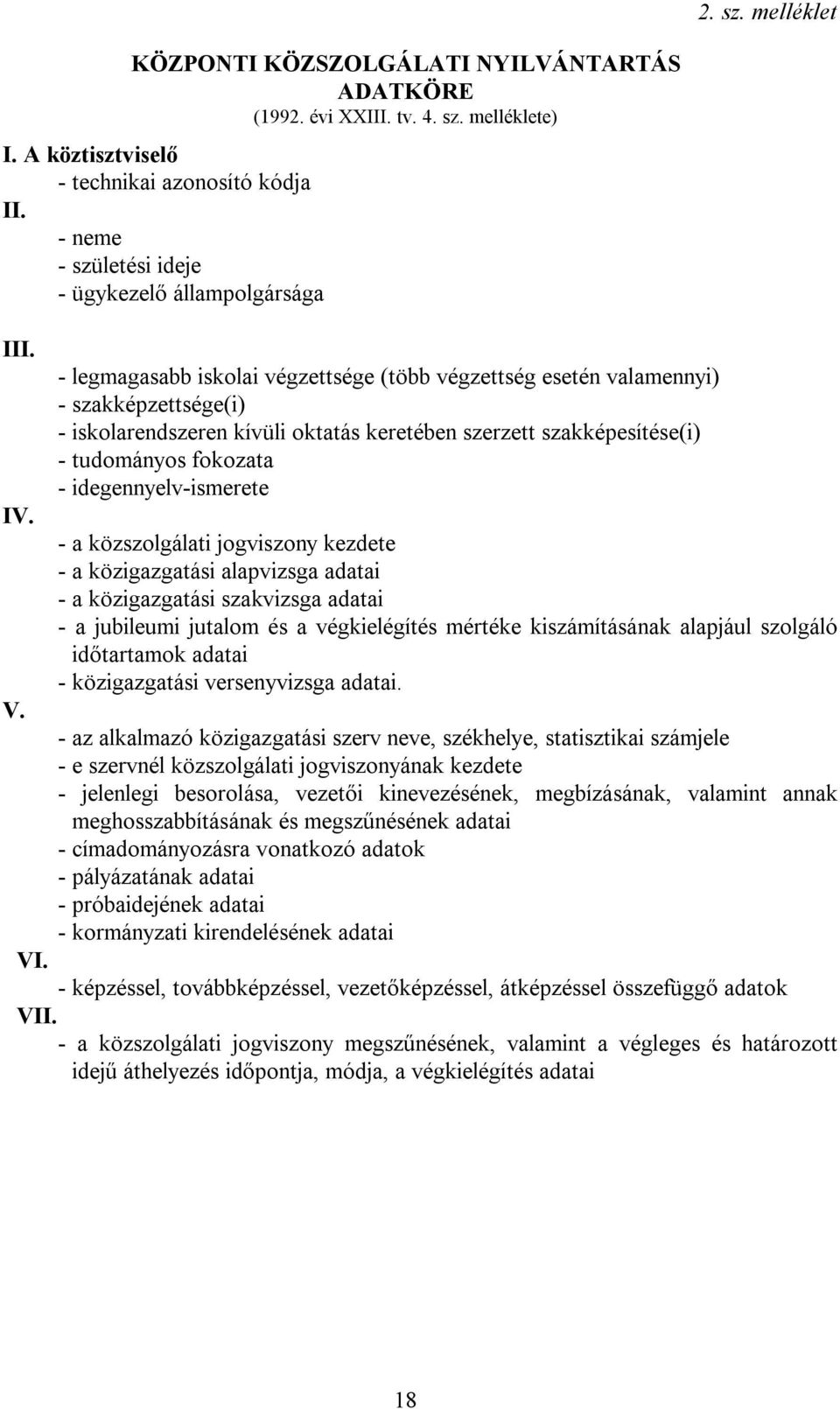 - legmagasabb iskolai végzettsége (több végzettség esetén valamennyi) - szakképzettsége(i) - iskolarendszeren kívüli oktatás keretében szerzett szakképesítése(i) - tudományos fokozata -