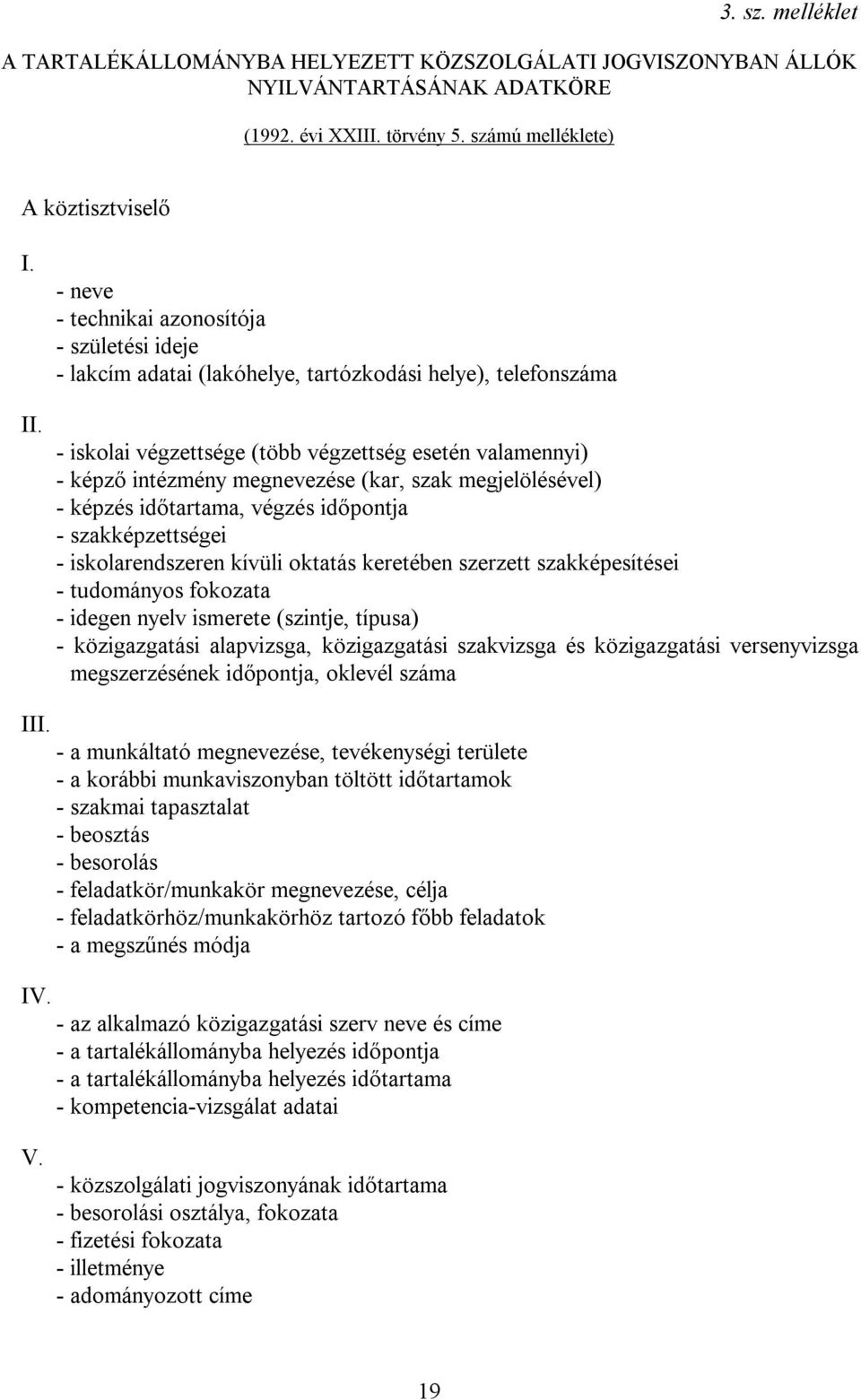 (kar, szak megjelölésével) - képzés időtartama, végzés időpontja - szakképzettségei - iskolarendszeren kívüli oktatás keretében szerzett szakképesítései - tudományos fokozata - idegen nyelv ismerete