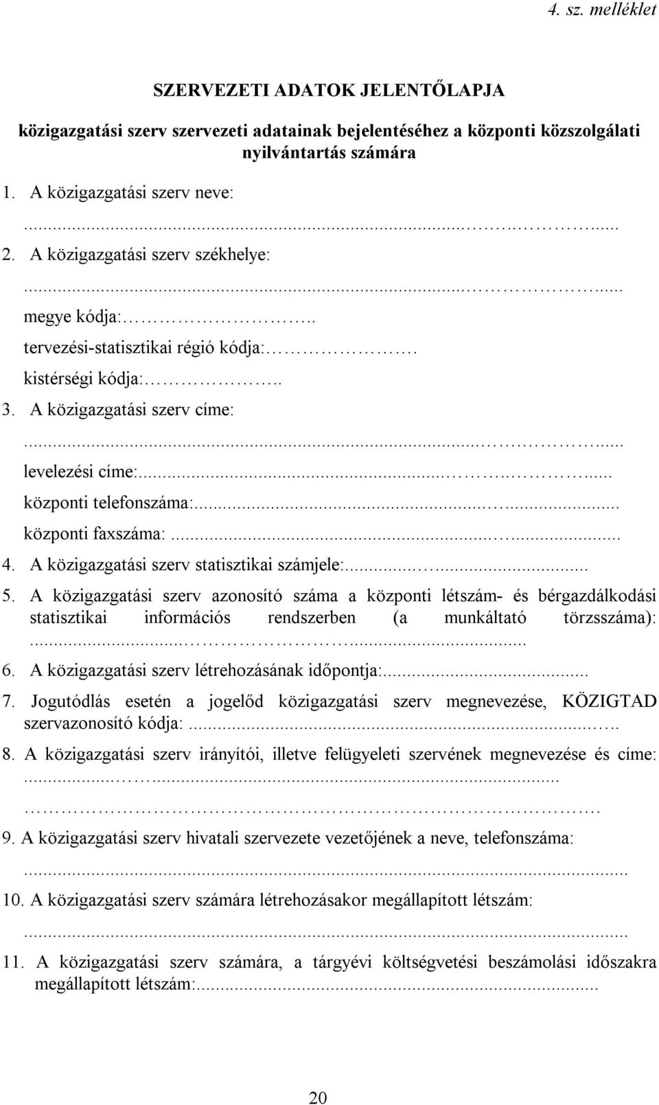 ..... központi faxszáma:...... 4. A közigazgatási szerv statisztikai számjele:...... 5.