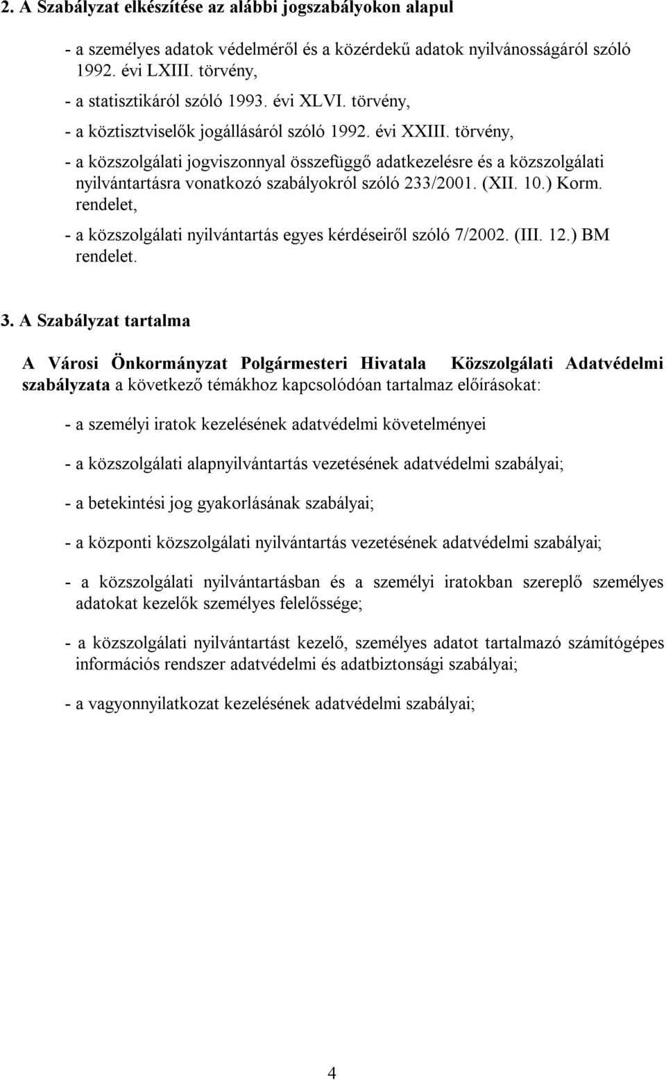 törvény, - a közszolgálati jogviszonnyal összefüggő adatkezelésre és a közszolgálati nyilvántartásra vonatkozó szabályokról szóló 233/2001. (XII. 10.) Korm.