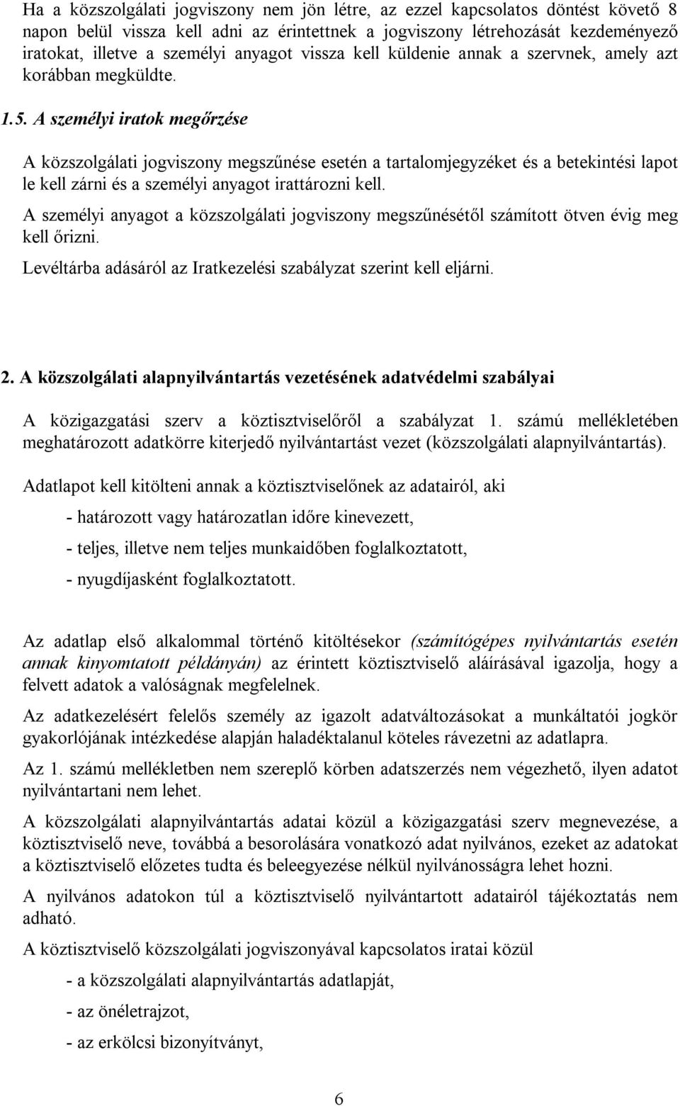 A személyi iratok megőrzése A közszolgálati jogviszony megszűnése esetén a tartalomjegyzéket és a betekintési lapot le kell zárni és a személyi anyagot irattározni kell.