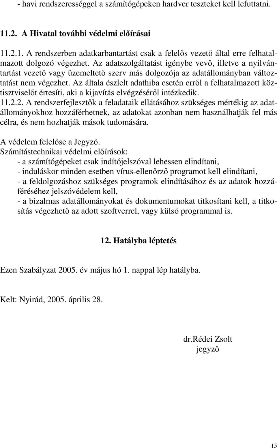 Az általa észlelt adathiba esetén errıl a felhatalmazott köztisztviselıt értesíti, aki a kijavítás elvégzésérıl intézkedik. 11.2.