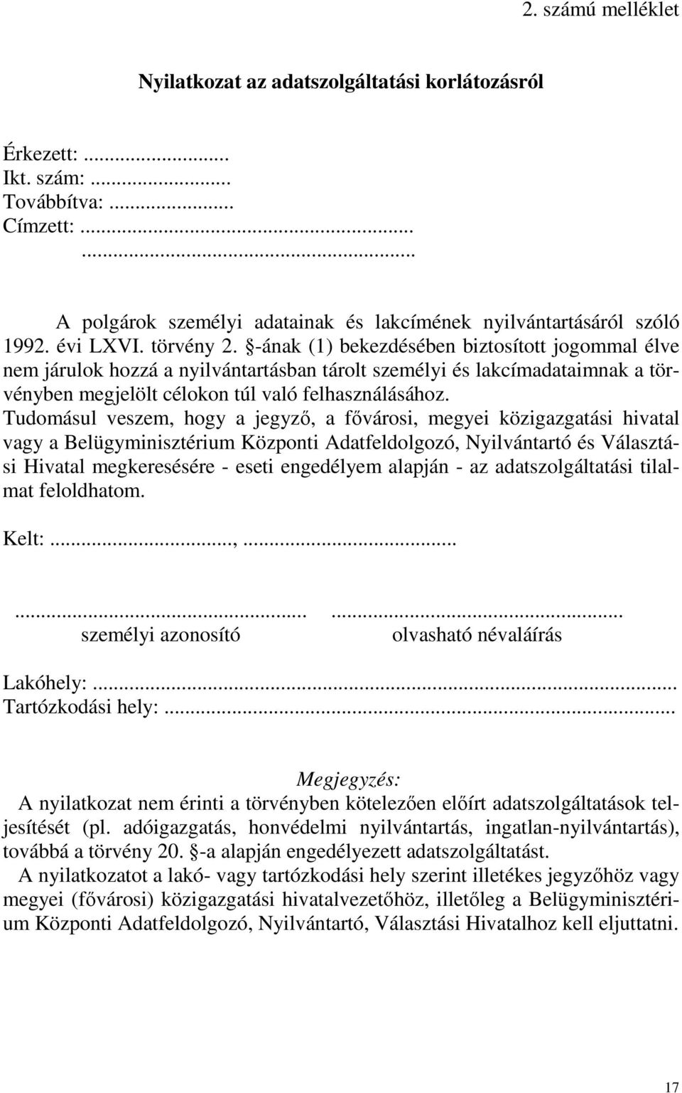 Tudomásul veszem, hogy a jegyzı, a fıvárosi, megyei közigazgatási hivatal vagy a Belügyminisztérium Központi Adatfeldolgozó, Nyilvántartó és Választási Hivatal megkeresésére - eseti engedélyem