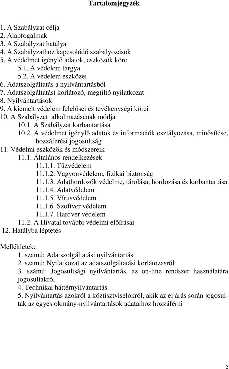 A Szabályzat alkalmazásának módja 10.1. A Szabályzat karbantartása 10.2. A védelmet igénylı adatok és információk osztályozása, minısítése, hozzáférési jogosultság 11.