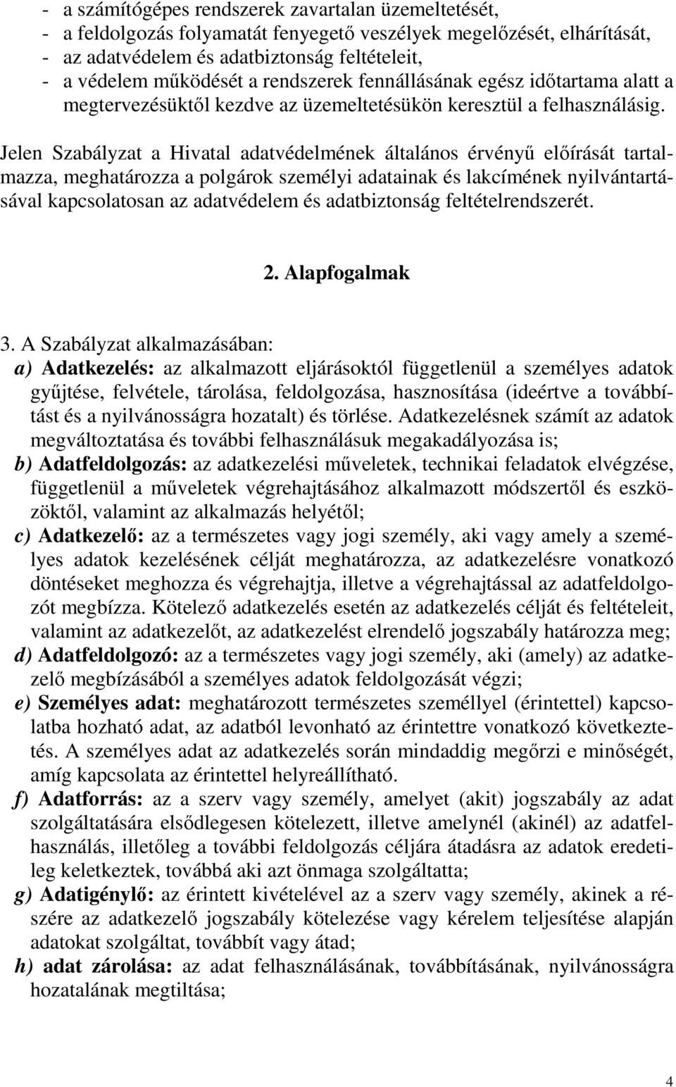 Jelen Szabályzat a Hivatal adatvédelmének általános érvényő elıírását tartalmazza, meghatározza a polgárok személyi adatainak és lakcímének nyilvántartásával kapcsolatosan az adatvédelem és