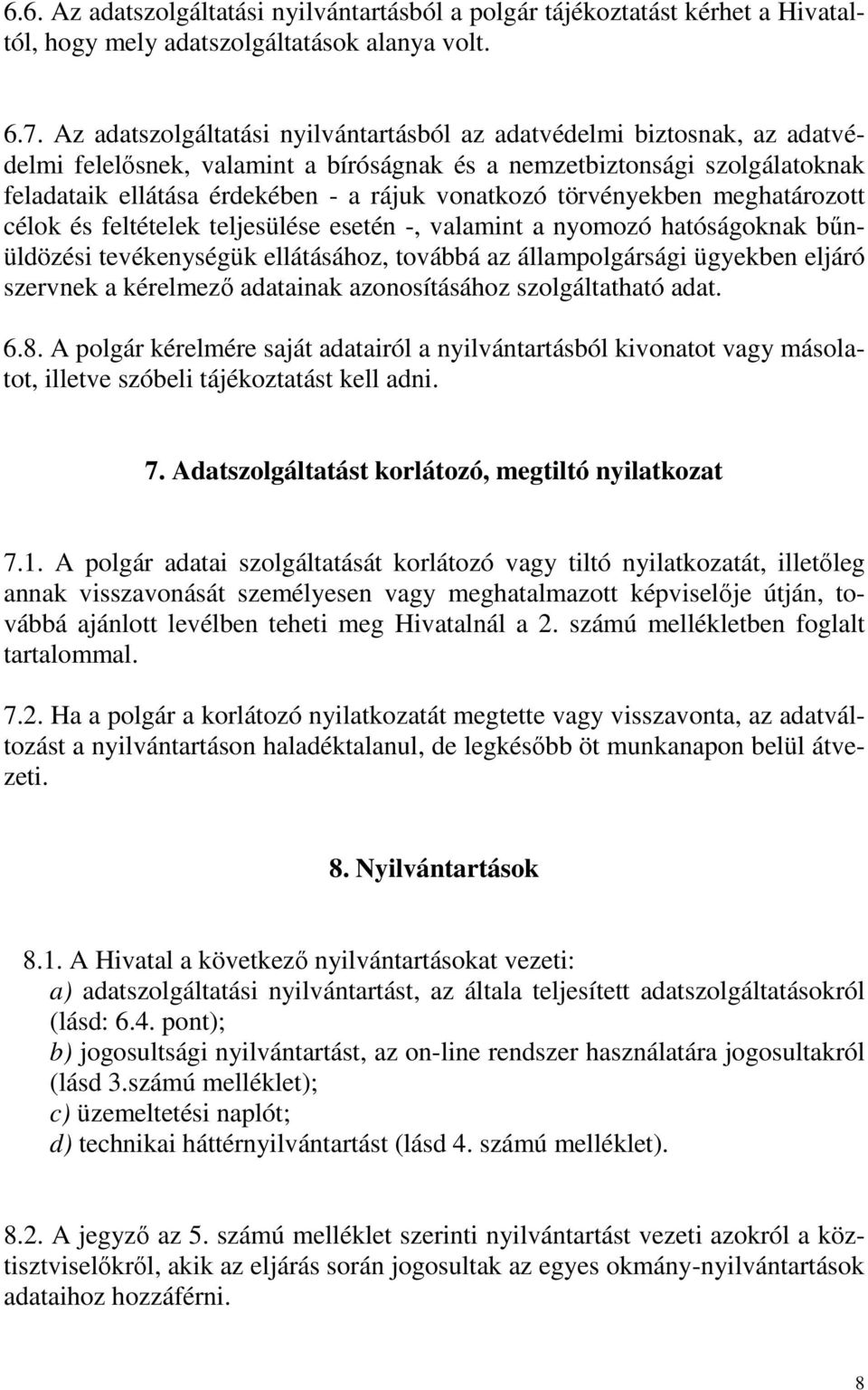 törvényekben meghatározott célok és feltételek teljesülése esetén -, valamint a nyomozó hatóságoknak bőnüldözési tevékenységük ellátásához, továbbá az állampolgársági ügyekben eljáró szervnek a