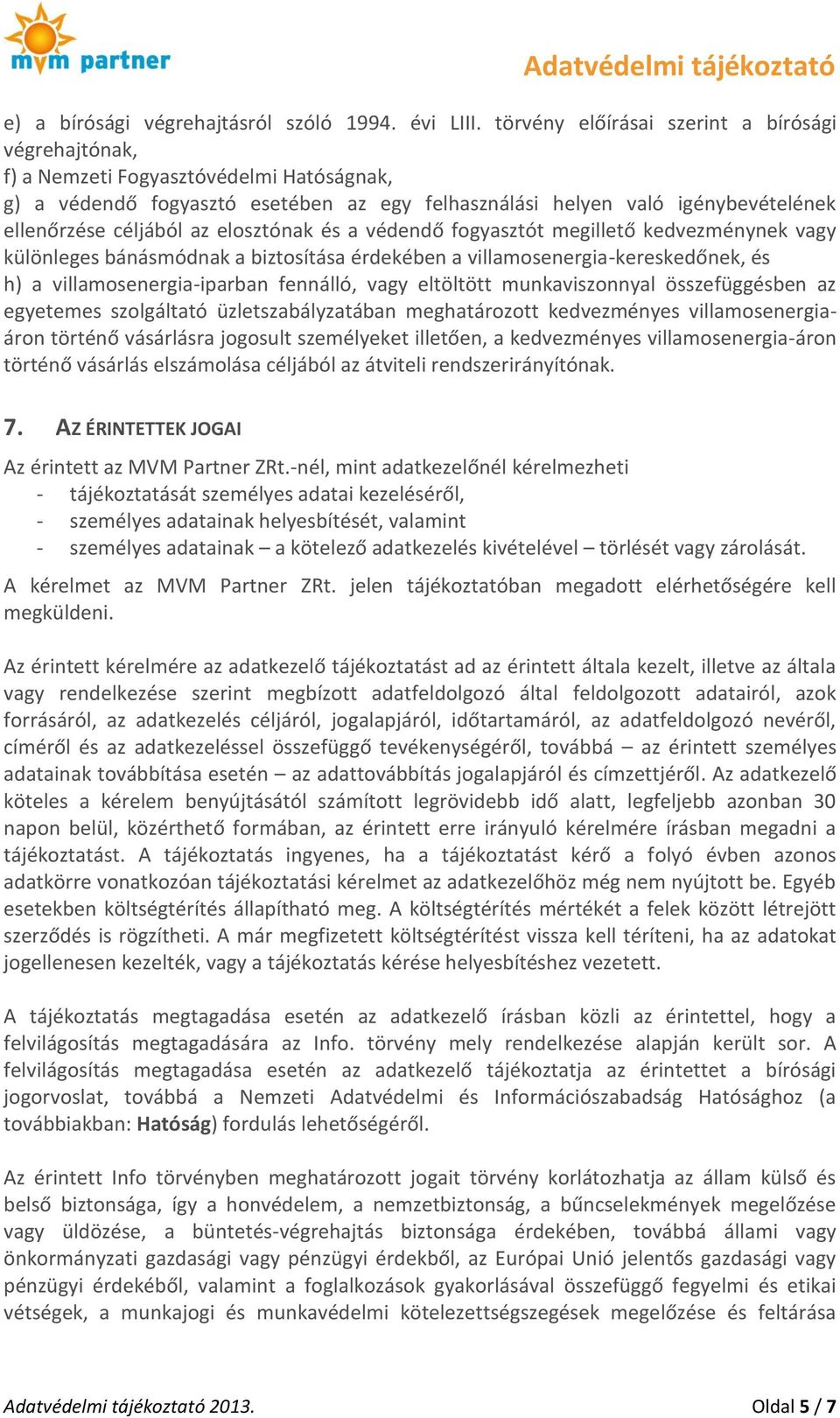 elosztónak és a védendő fogyasztót megillető kedvezménynek vagy különleges bánásmódnak a biztosítása érdekében a villamosenergia-kereskedőnek, és h) a villamosenergia-iparban fennálló, vagy eltöltött