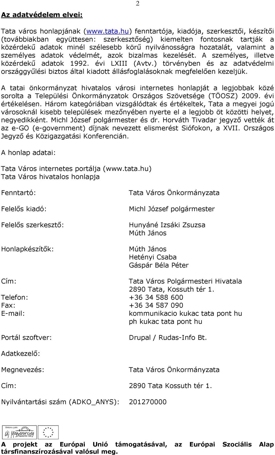 személyes adatok védelmét, azok bizalmas kezelését. A személyes, illetve közérdekő adatok 1992. évi LXIII (Avtv.