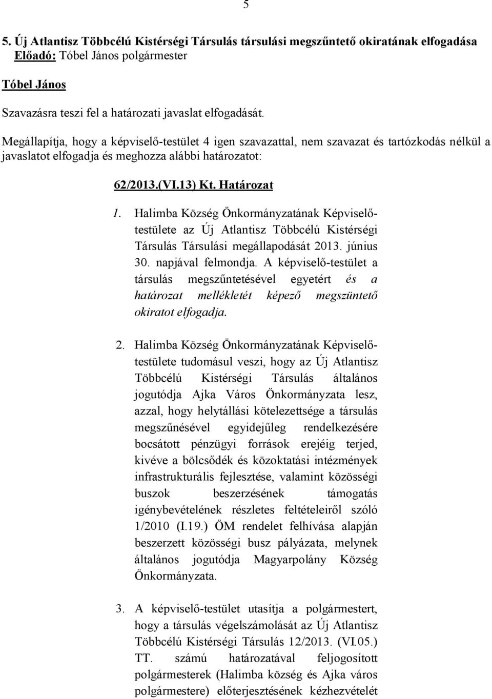 A képviselő-testület a társulás megszűntetésével egyetért és a határozat mellékletét képező megszüntető okiratot elfogadja. 2.