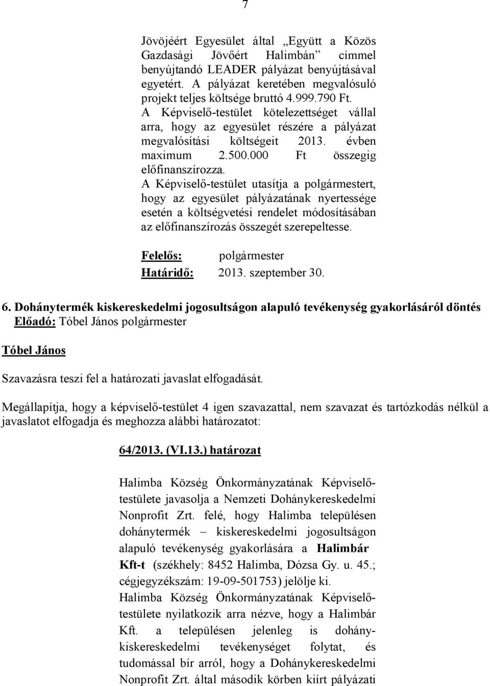 A Képviselő-testület utasítja a polgármestert, hogy az egyesület pályázatának nyertessége esetén a költségvetési rendelet módosításában az előfinanszírozás összegét szerepeltesse. Határidő: 2013.