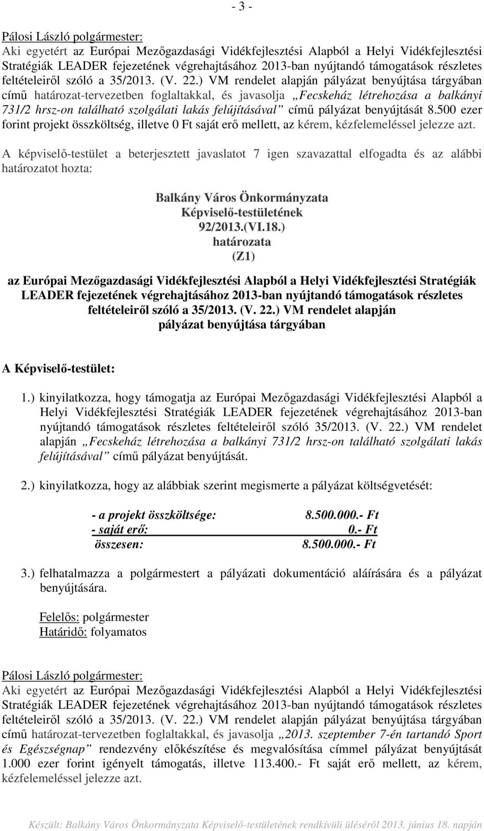 ) VM rendelet alapján pályázat benyújtása tárgyában című határozat-tervezetben foglaltakkal, és javasolja Fecskeház létrehozása a balkányi 731/2 hrsz-on található szolgálati lakás felújításával című