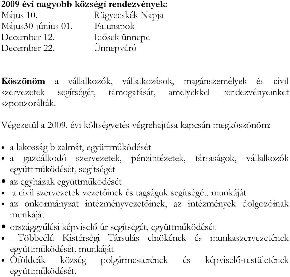 évi költségvetés végrehajtása kapcsán megköszönöm: a lakosság bizalmát, együttműködését a gazdálkodó szervezetek, pénzintézetek, társaságok, vállalkozók együttműködését, segítségét az egyházak