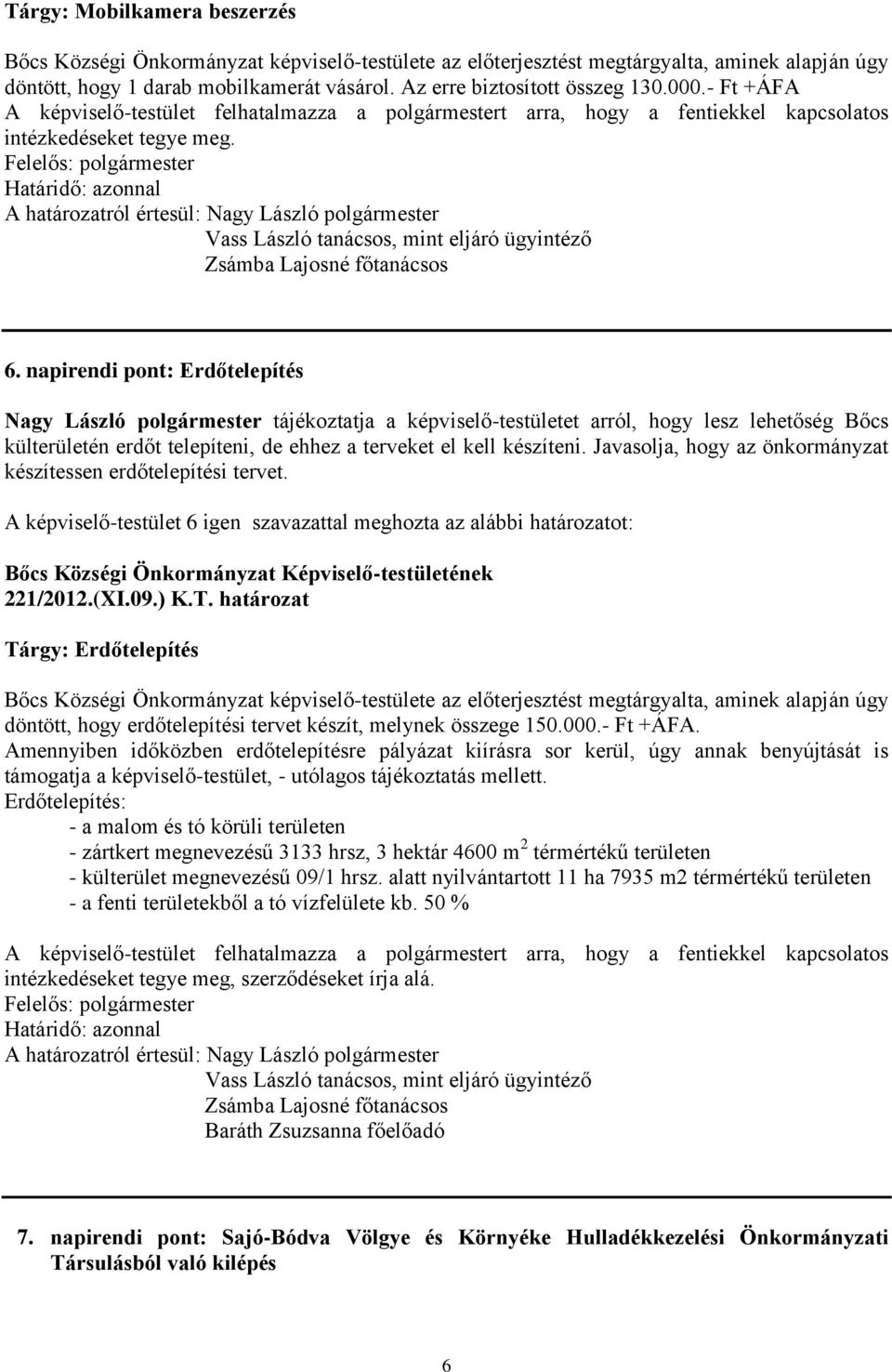 napirendi pont: Erdőtelepítés Nagy László polgármester tájékoztatja a képviselő-testületet arról, hogy lesz lehetőség Bőcs külterületén erdőt telepíteni, de ehhez a terveket el kell készíteni.