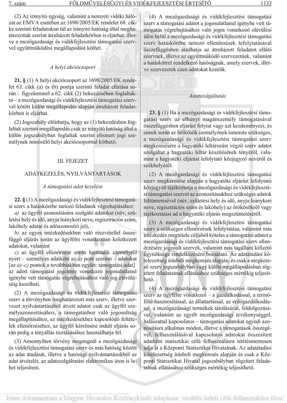 megállapodást köthet. A helyi akciócsoport 21. (1) A helyi akciócsoport az 1698/2005/EK rendelet 63. cikk (a) és (b) pontja szerinti feladat ellátása során figyelemmel a 62.