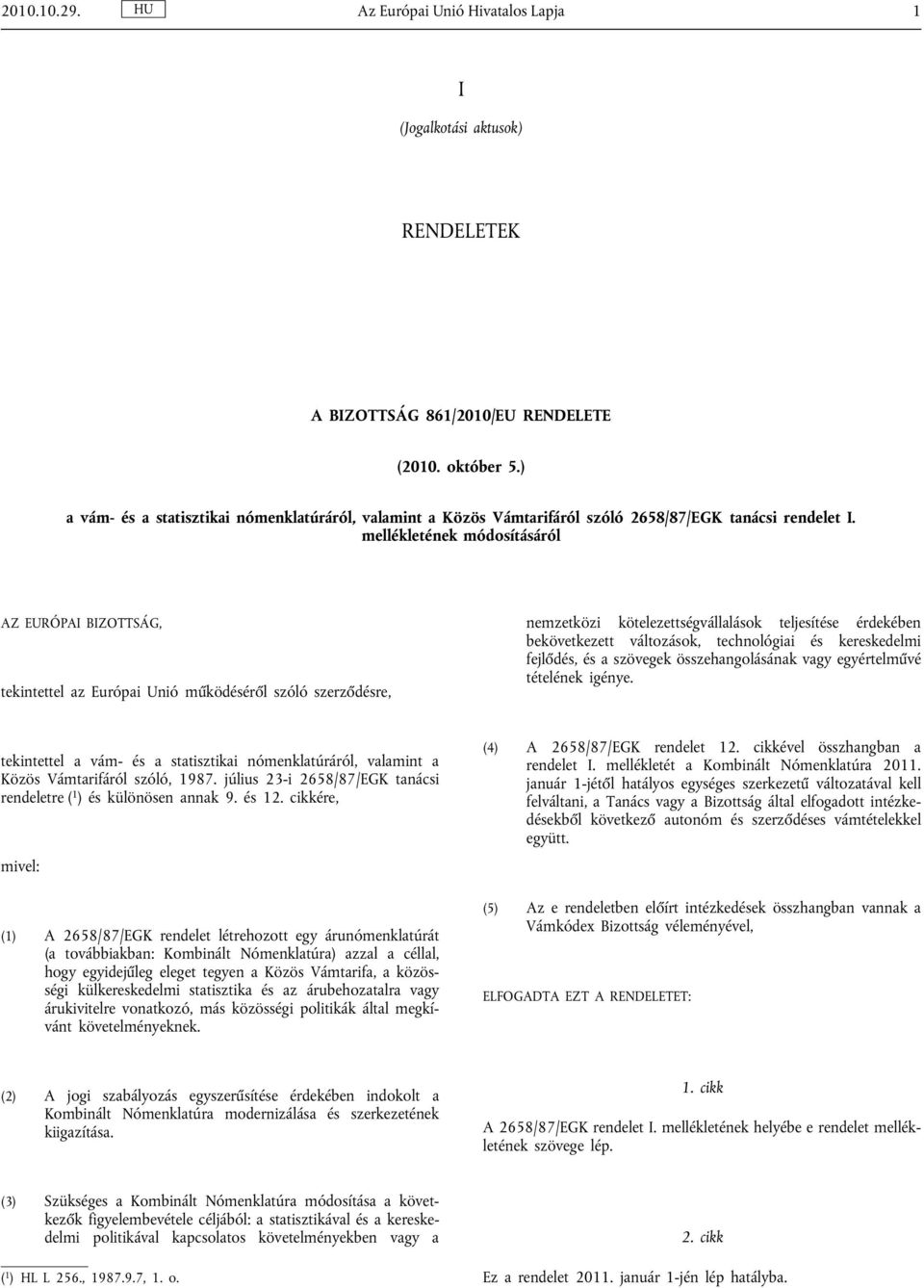 mellékletének módosításáról AZ EURÓPAI BIZOTTSÁG, tekintettel az Európai Unió működéséről szóló szerződésre, nemzetközi kötelezettségvállalások teljesítése érdekében bekövetkezett változások,