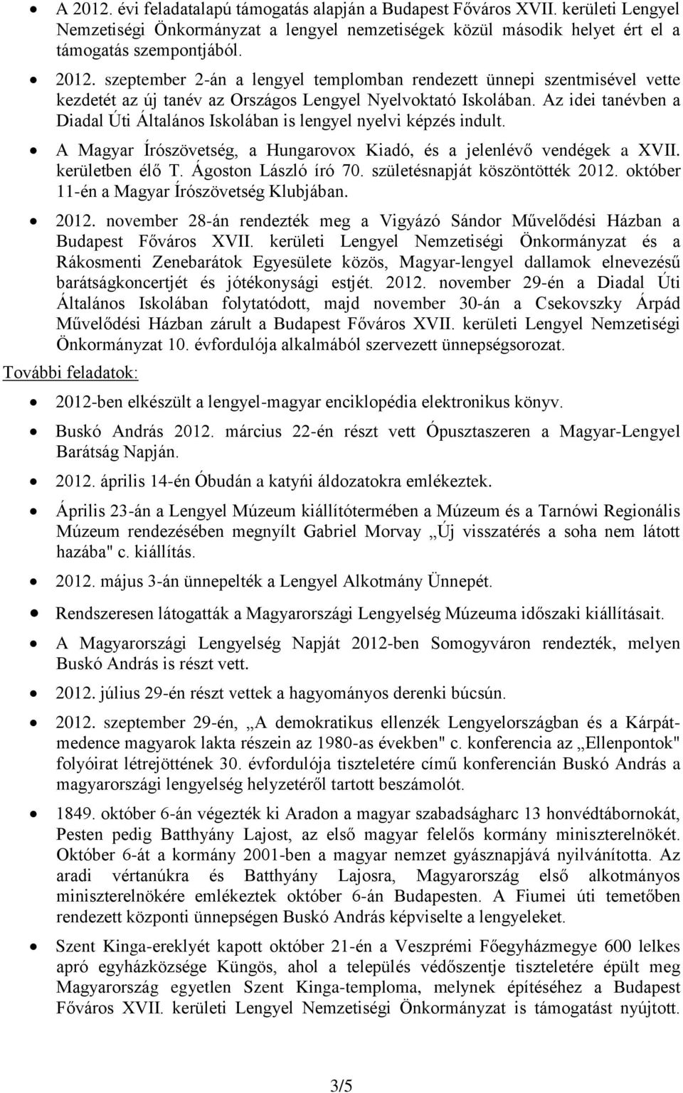 születésnapját köszöntötték 2012. október 11-én a Magyar Írószövetség Klubjában. 2012. november 28-án rendezték meg a Vigyázó Sándor Művelődési Házban a Budapest Főváros XVII.