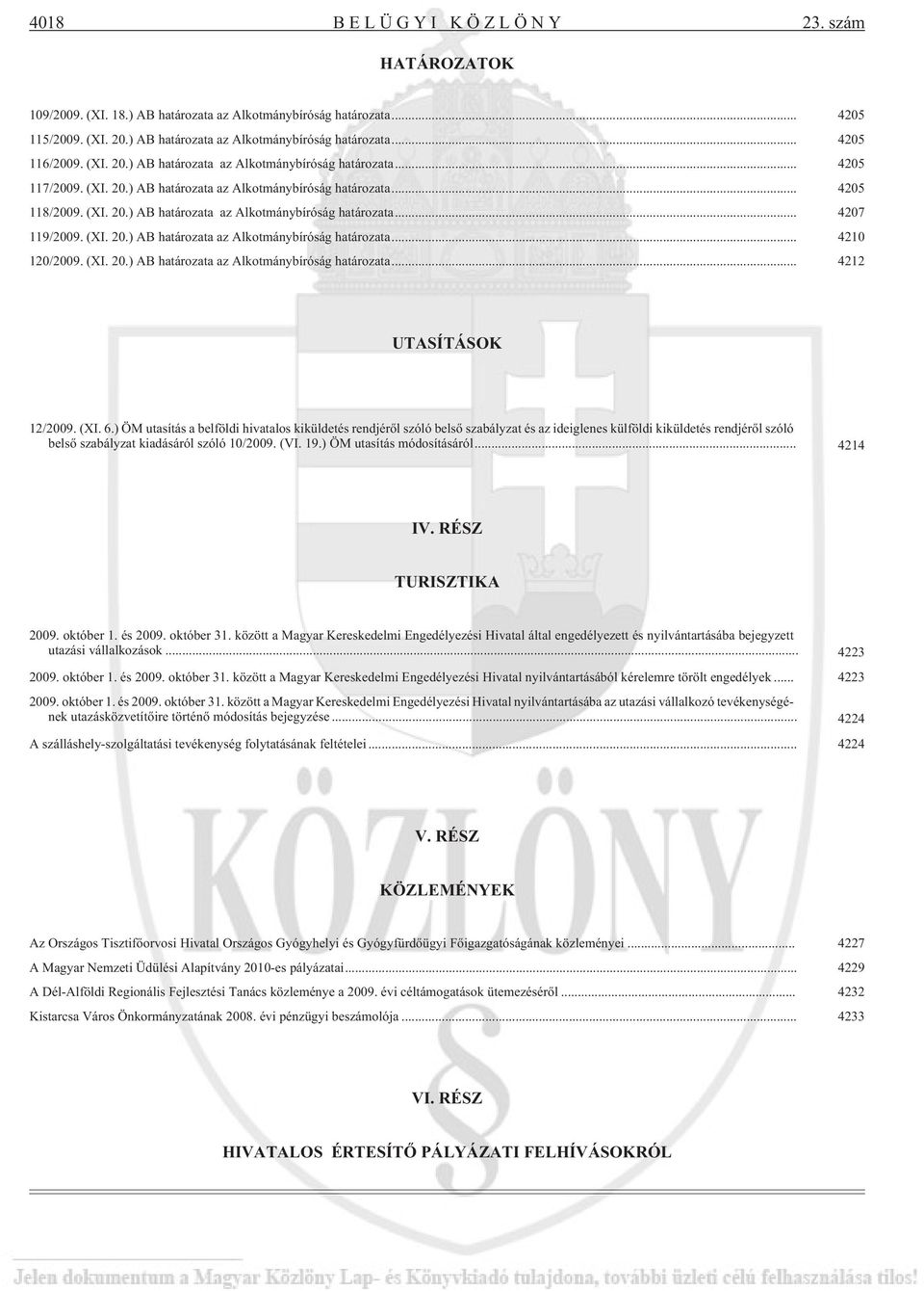 (XI. 20.) AB határozata az Alkotmánybíróság határozata... 4210 120/2009. (XI. 20.) AB határozata az Alkotmánybíróság határozata... 4212 UTASÍTÁSOK 12/2009. (XI. 6.