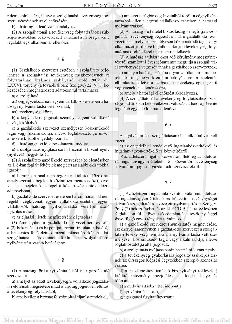 (1) Gazdálkodó szervezet esetében a szolgáltató bejelentése a szolgáltatási tevékenység megkezdésének és folytatásának általános szabályairól szóló 2009. évi LXXVI. törvény (a továbbiakban: Szolgtv.