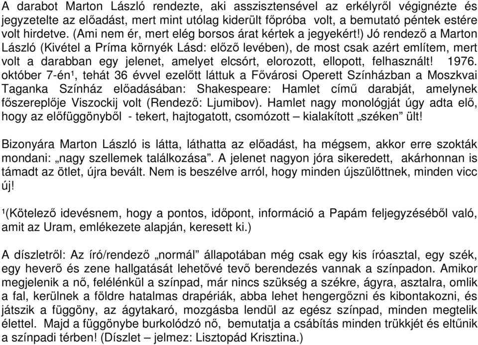 ) Jó rendező a Marton László (Kivétel a Príma környék Lásd: előző levében), de most csak azért említem, mert volt a darabban egy jelenet, amelyet elcsórt, elorozott, ellopott, felhasznált! 1976.