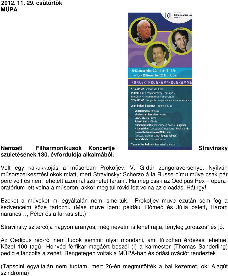 Ha meg csak az Oedipus Rex operaoratórium lett volna a műsoron, akkor meg túl rövid lett volna az előadás. Hát így! Ezeket a műveket mi egyáltalán nem ismertük.