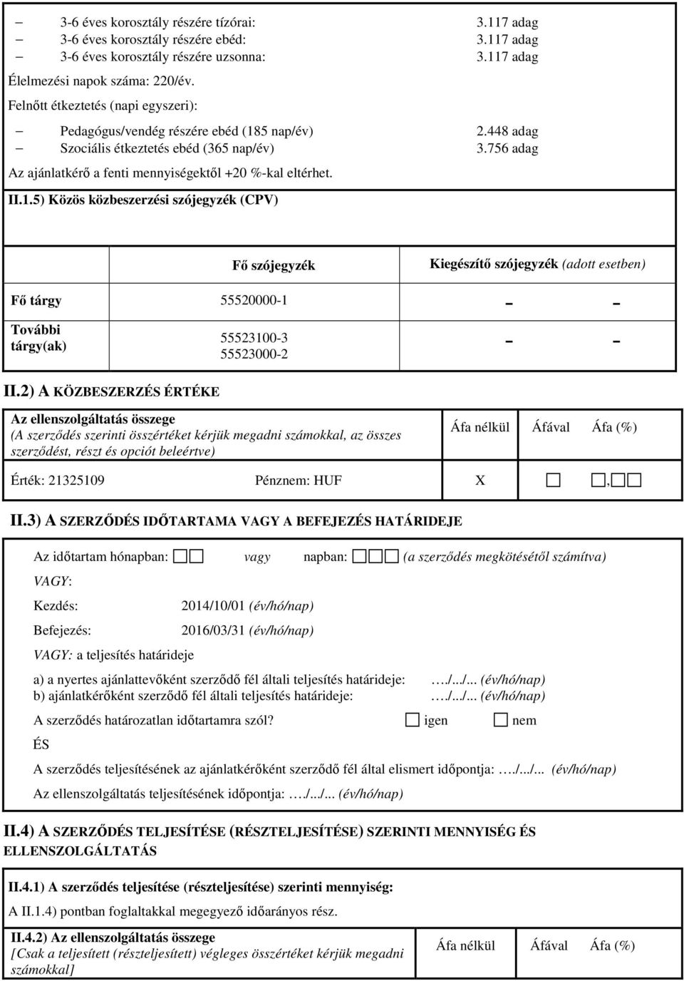 II.1.5) Közös közbeszerzési szójegyzék (CPV) Fő szójegyzék Kiegészítő szójegyzék (adott esetben) Fő tárgy 55520000-1 - - További tárgy(ak) 55523100-3 55523000-2 - - II.