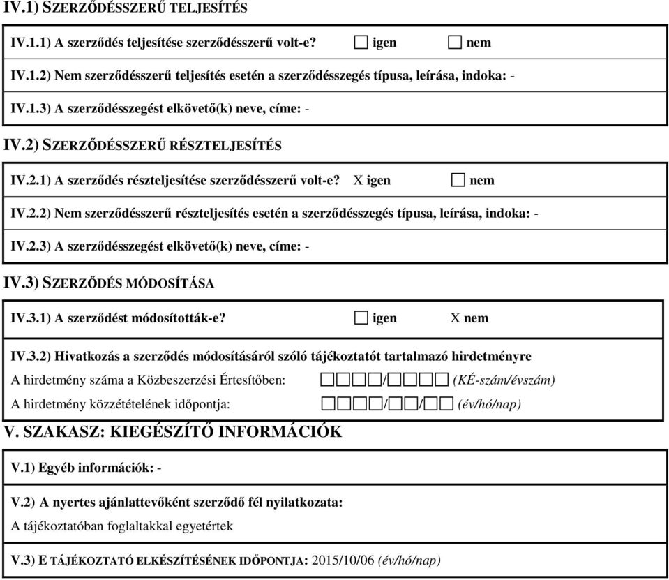 2.3) A szerződésszegést elkövető(k) neve, címe: - IV.3) SZERZŐDÉS MÓDOSÍTÁSA IV.3.1) A szerződést módosították-e? igen X nem IV.3.2) Hivatkozás a szerződés módosításáról szóló tájékoztatót tartalmazó hirdetményre A hirdetmény száma a Közbeszerzési Értesítőben: / (KÉ-szám/évszám) V.