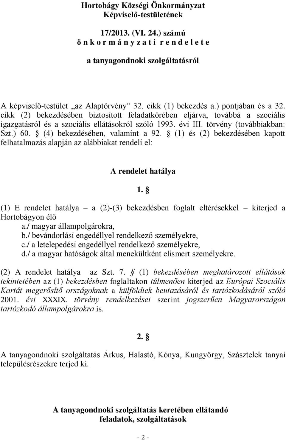 törvény (továbbiakban: Szt.) 60. (4) bekezdésében, valamint a 92. (1) és (2) bekezdésében kapott felhatalmazás alapján az alábbiakat rendeli el: A rendelet hatálya 1.