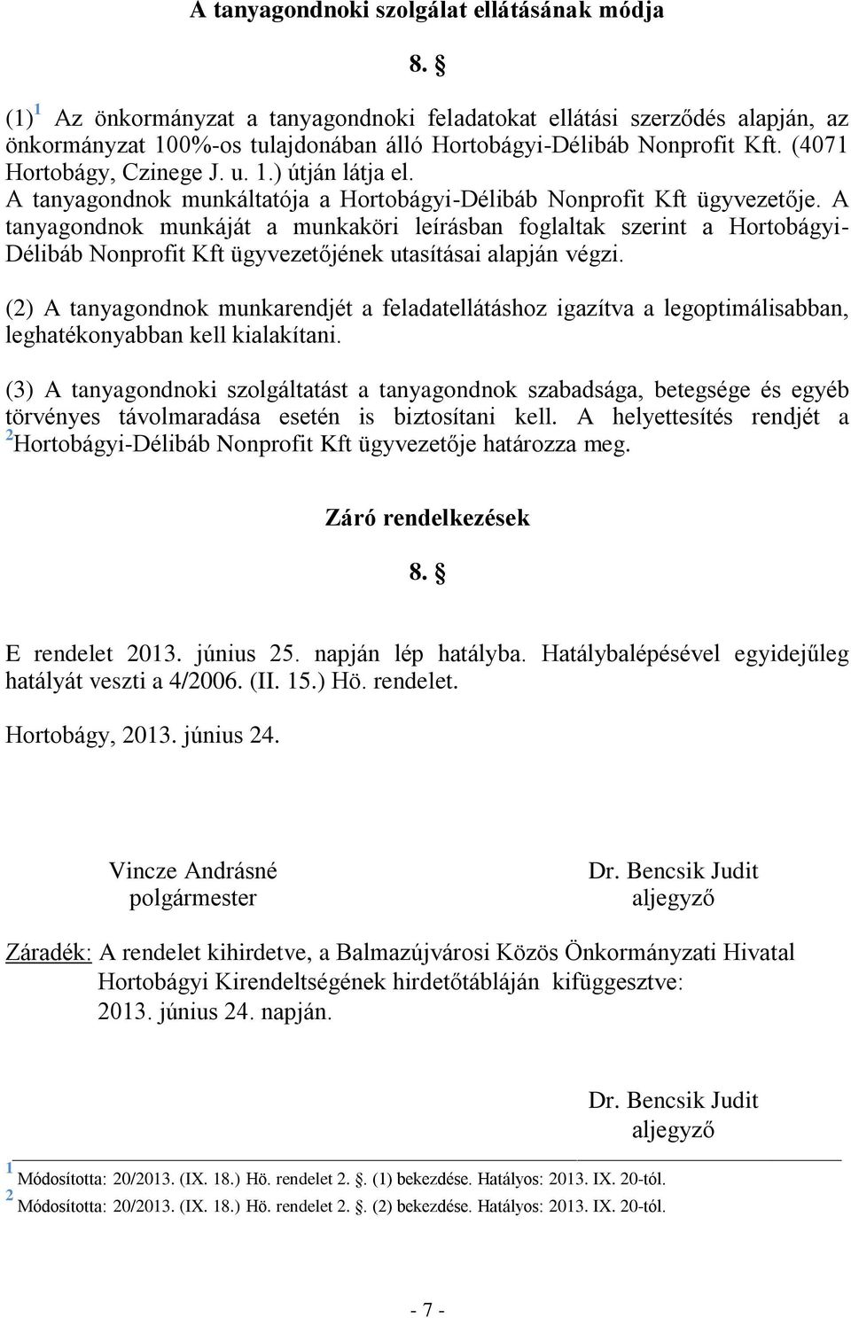 A tanyagondnok munkáját a munkaköri leírásban foglaltak szerint a Hortobágyi- Délibáb Nonprofit Kft ügyvezetőjének utasításai alapján végzi.