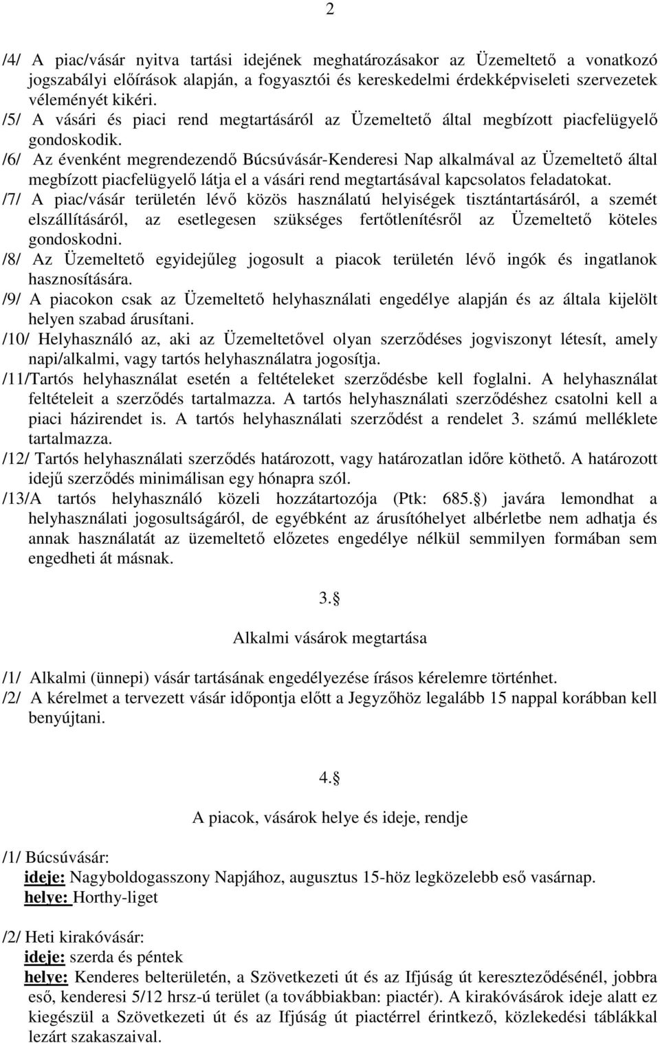 /6/ Az évenként megrendezendı Búcsúvásár-Kenderesi Nap alkalmával az Üzemeltetı által megbízott piacfelügyelı látja el a vásári rend megtartásával kapcsolatos feladatokat.