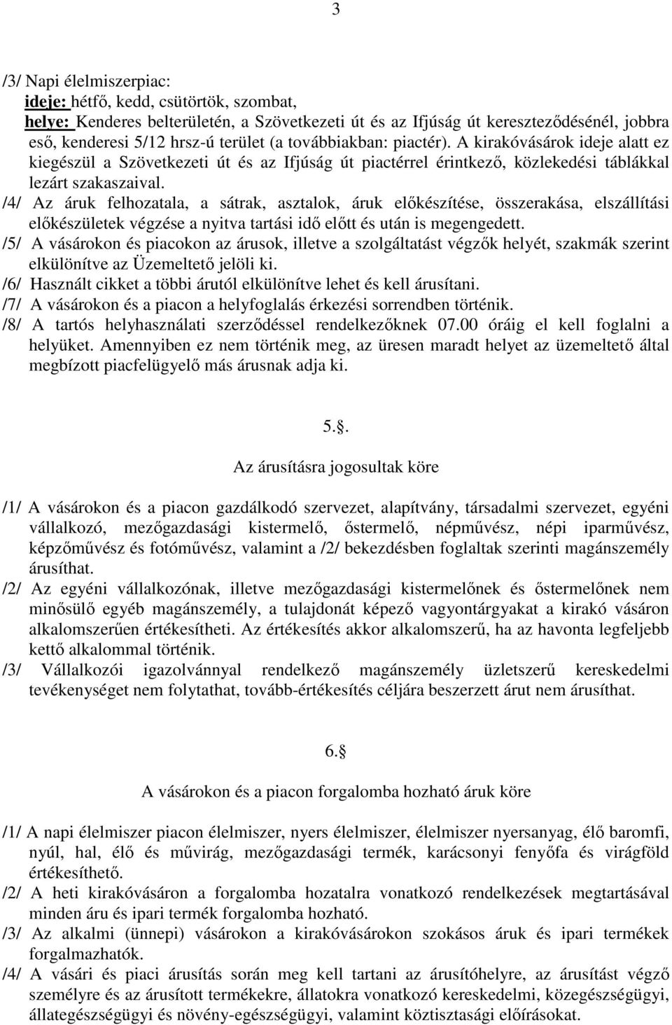 /4/ Az áruk felhozatala, a sátrak, asztalok, áruk elıkészítése, összerakása, elszállítási elıkészületek végzése a nyitva tartási idı elıtt és után is megengedett.