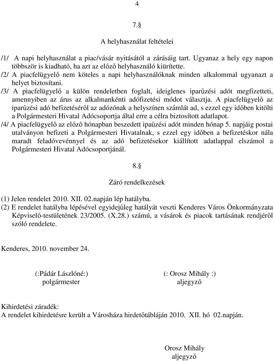 /3/ A piacfelügyelı a külön rendeletben foglalt, ideiglenes iparőzési adót megfizetteti, amennyiben az árus az alkalmankénti adófizetési módot választja.
