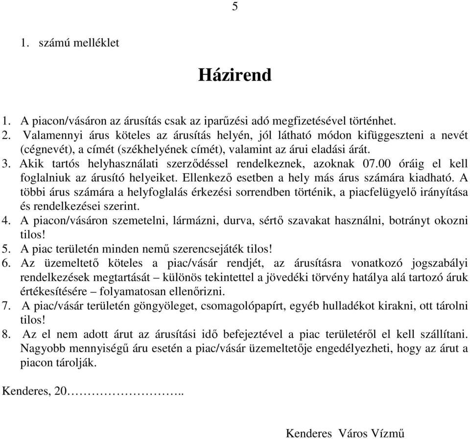 Akik tartós helyhasználati szerzıdéssel rendelkeznek, azoknak 07.00 óráig el kell foglalniuk az árusító helyeiket. Ellenkezı esetben a hely más árus számára kiadható.