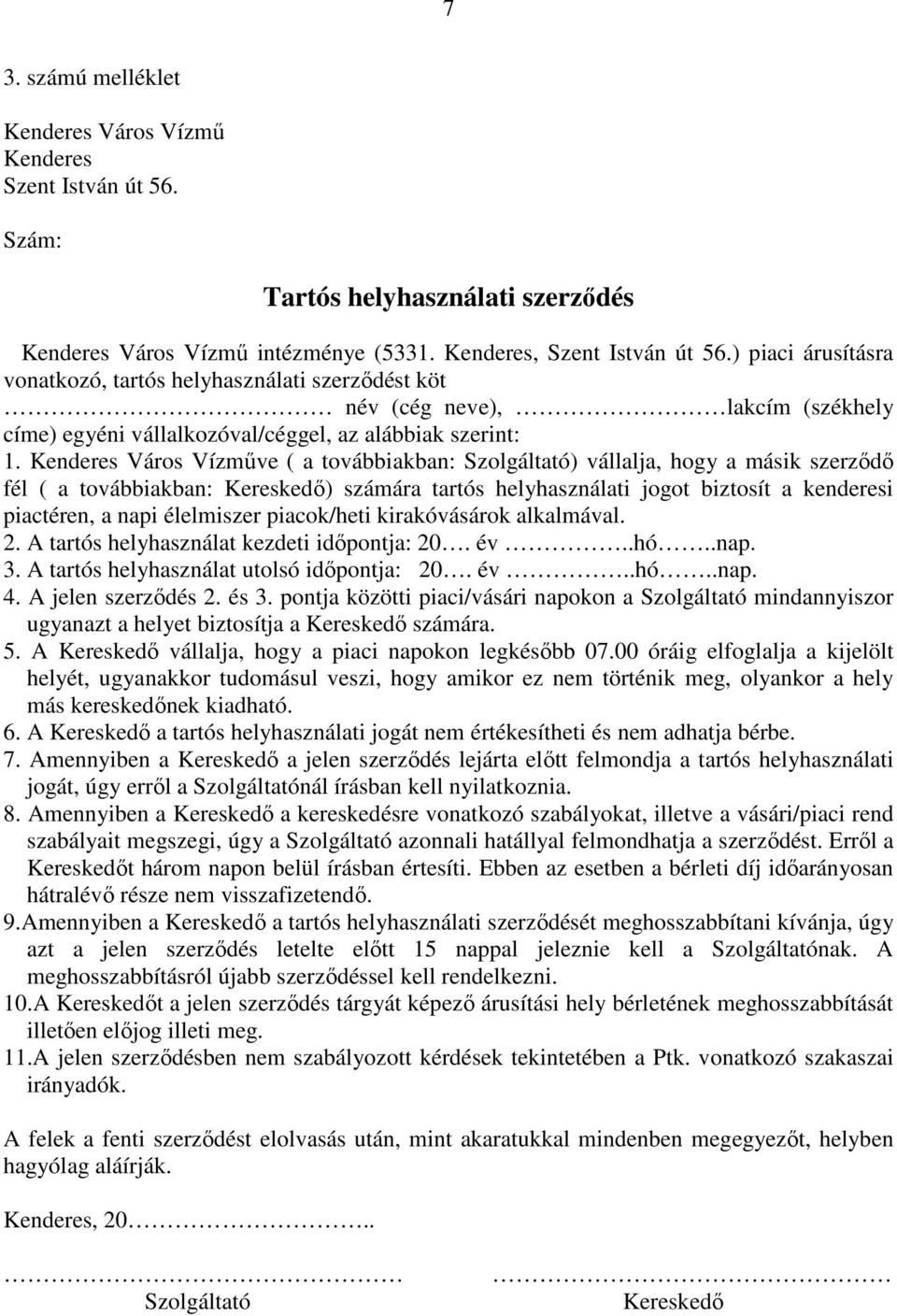Kenderes Város Vízmőve ( a továbbiakban: Szolgáltató) vállalja, hogy a másik szerzıdı fél ( a továbbiakban: Kereskedı) számára tartós helyhasználati jogot biztosít a kenderesi piactéren, a napi
