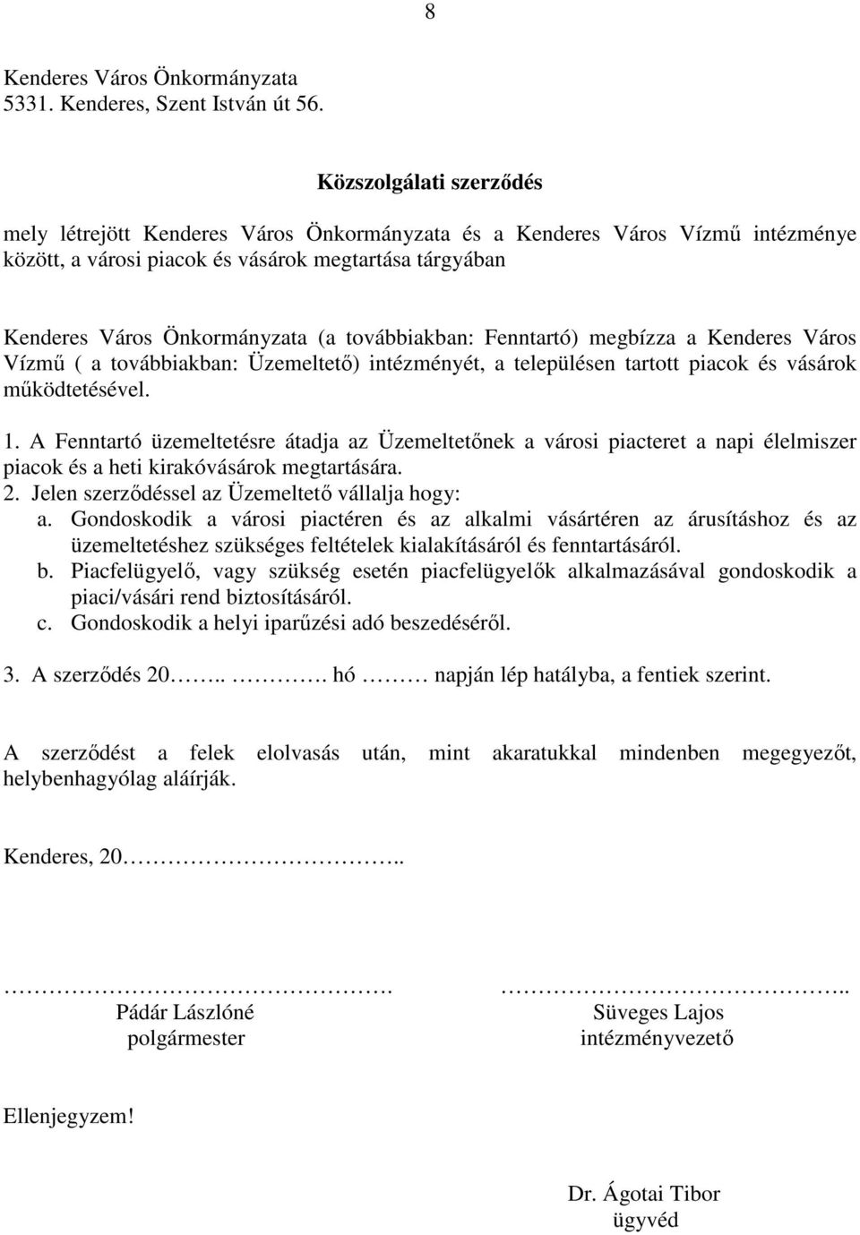 továbbiakban: Fenntartó) megbízza a Kenderes Város Vízmő ( a továbbiakban: Üzemeltetı) intézményét, a településen tartott piacok és vásárok mőködtetésével. 1.