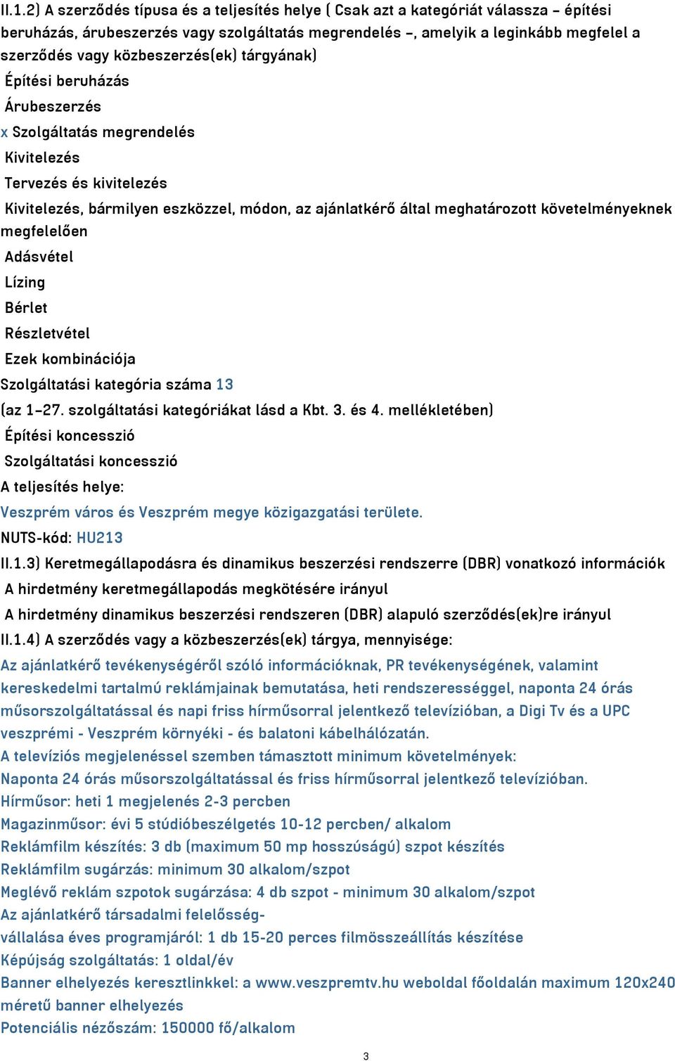 követelményeknek megfelelően Adásvétel Lízing Bérlet Részletvétel Ezek kombinációja Szolgáltatási kategória száma 13 (az 1 27. szolgáltatási kategóriákat lásd a Kbt. 3. és 4.