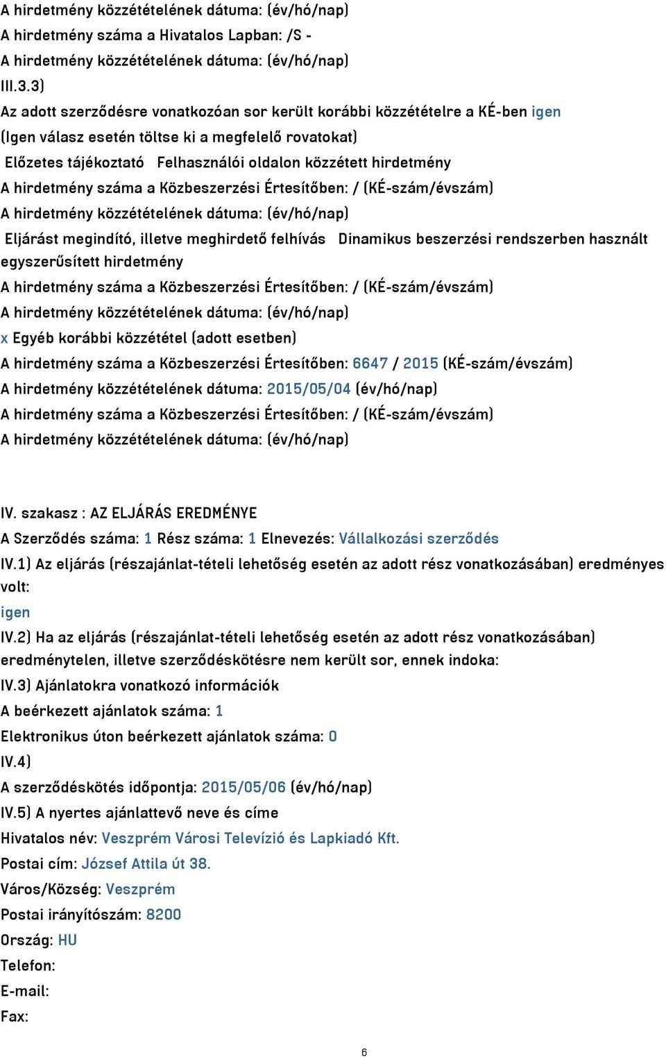 hirdetmény száma a Közbeszerzési Értesítőben: / (KÉ-szám/évszám) Eljárást megindító, illetve meghirdető felhívás Dinamikus beszerzési rendszerben használt egyszerűsített hirdetmény A hirdetmény száma