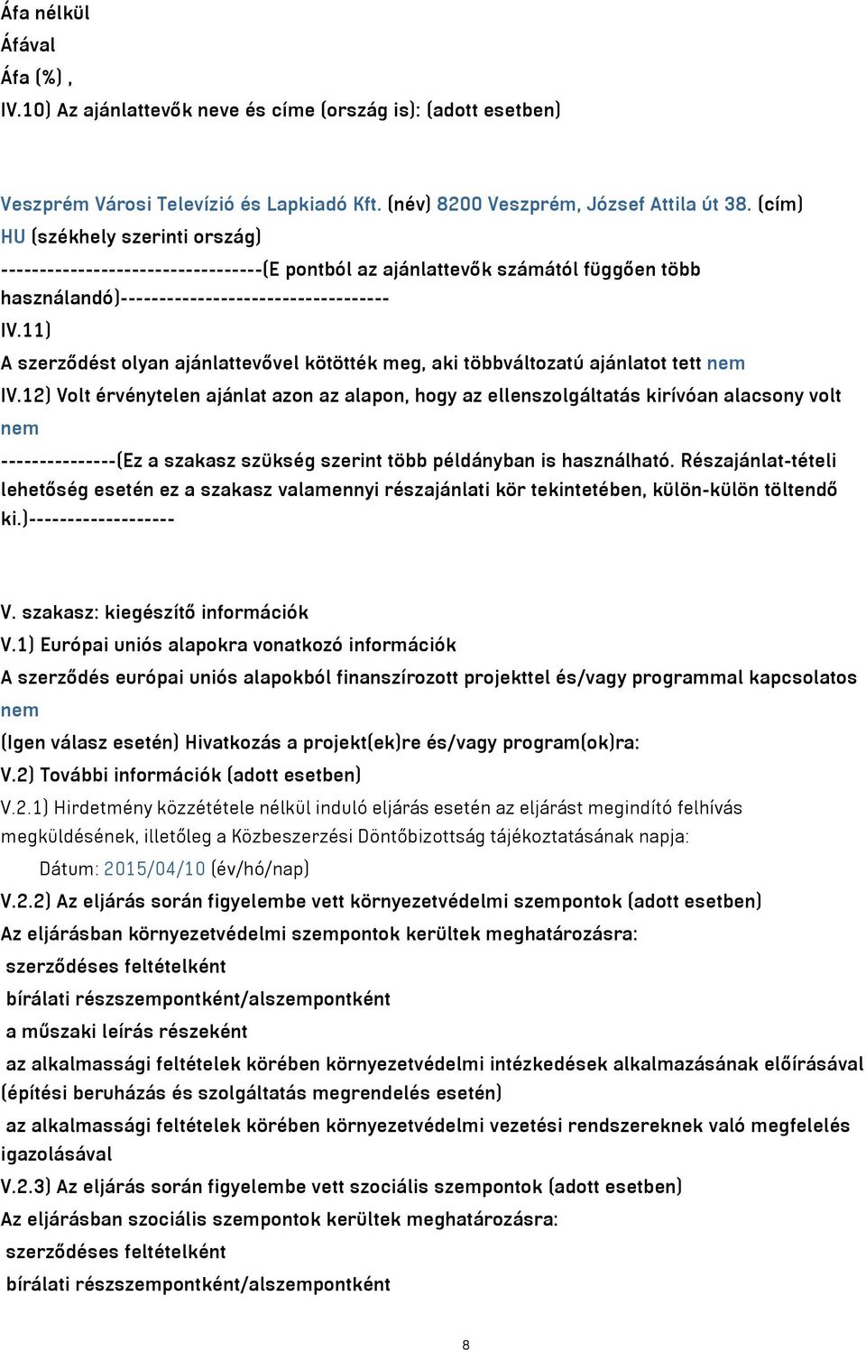 11) A szerződést olyan ajánlattevővel kötötték meg, aki többváltozatú ajánlatot tett nem IV.